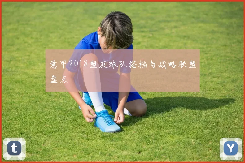 意甲2018盟友球队搭档与战略联盟盘点