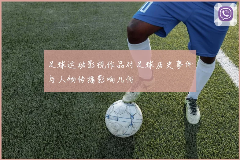 足球运动影视作品对足球历史事件与人物传播影响几何