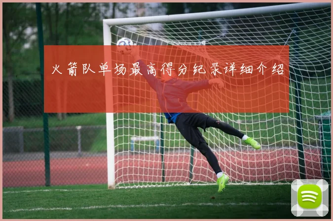 火箭队单场最高得分纪录详细介绍