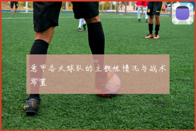 意甲各大球队的主教练情况与战术布置